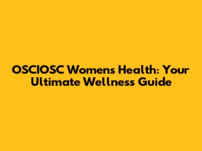 OSCIOSC Women's Health: Your Ultimate Wellness Guide