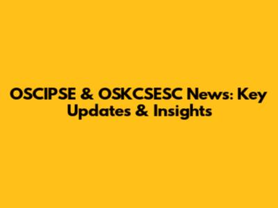 OSCIPSE & OSKCSESC News: Key Updates & Insights