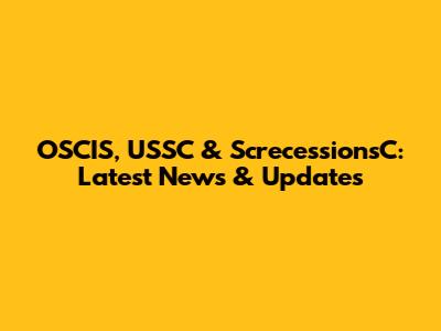 OSCIS, USSC & ScrecessionsC: Latest News & Updates
