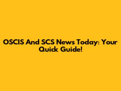 OSCIS And SCS News Today: Your Quick Guide!