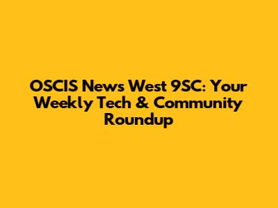 OSCIS News West 9SC: Your Weekly Tech & Community Roundup
