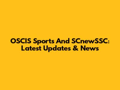 OSCIS Sports And SCnewSSC: Latest Updates & News
