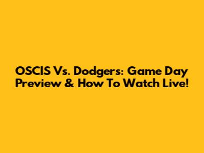 OSCIS Vs. Dodgers: Game Day Preview & How To Watch Live!
