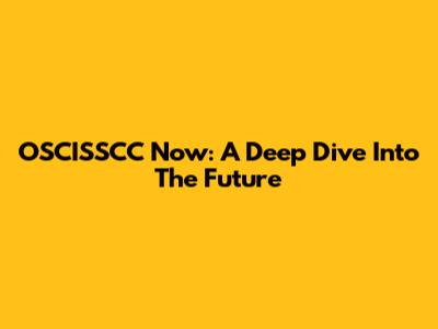 OSCISSCC Now: A Deep Dive Into The Future