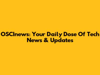 OSCInews: Your Daily Dose Of Tech News & Updates