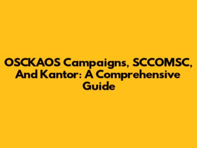 OSCKAOS Campaigns, SCCOMSC, And Kantor: A Comprehensive Guide