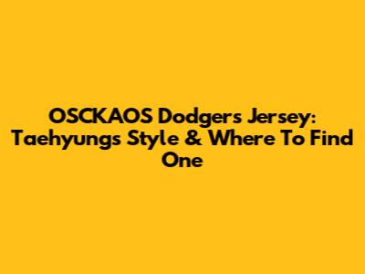 OSCKAOS Dodgers Jersey: Taehyung's Style & Where To Find One