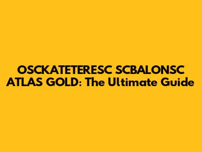 OSCKATETERESC SCBALONSC ATLAS GOLD: The Ultimate Guide