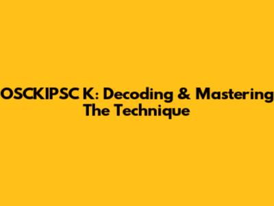 OSCKIPSC K: Decoding & Mastering The Technique
