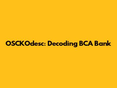 OSCKOdesc: Decoding BCA Bank