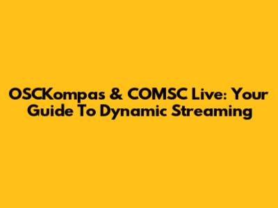 OSCKompas & COMSC Live: Your Guide To Dynamic Streaming