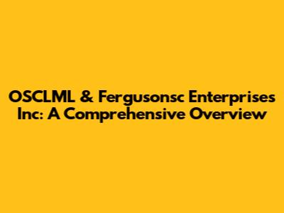 OSCLML & Fergusonsc Enterprises Inc: A Comprehensive Overview