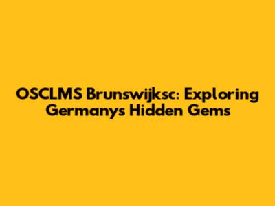 OSCLMS Brunswijksc: Exploring Germany's Hidden Gems