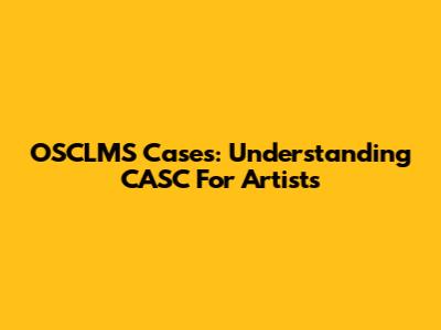 OSCLMS Cases: Understanding CASC For Artists
