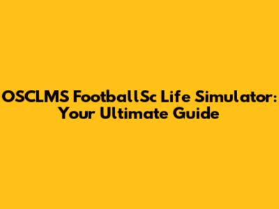 OSCLMS FootballSc Life Simulator: Your Ultimate Guide