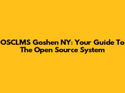 OSCLMS Goshen NY: Your Guide To The Open Source System