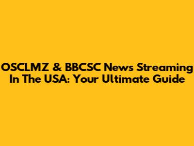 OSCLMZ & BBCSC News Streaming In The USA: Your Ultimate Guide