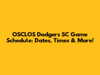 OSCLOS Dodgers SC Game Schedule: Dates, Times & More!