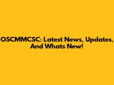 OSCMMCSC: Latest News, Updates, And What's New!