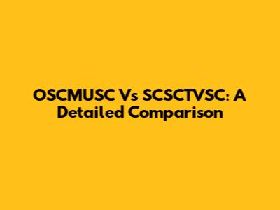 OSCMUSC Vs SCSCTVSC: A Detailed Comparison