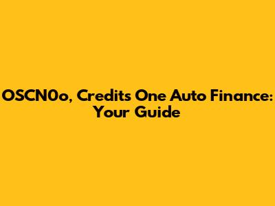 OSCN0o, Credits One Auto Finance: Your Guide