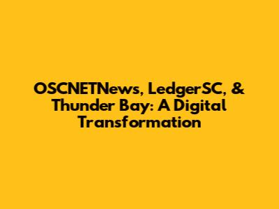 OSCNETNews, LedgerSC, & Thunder Bay: A Digital Transformation