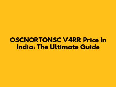 OSCNORTONSC V4RR Price In India: The Ultimate Guide