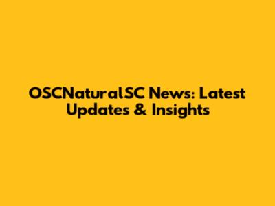 OSCNaturalSC News: Latest Updates & Insights