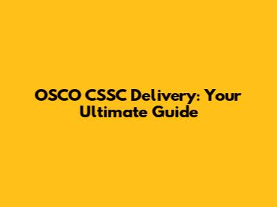 OSCO CSSC Delivery: Your Ultimate Guide