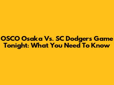 OSCO Osaka Vs. SC Dodgers Game Tonight: What You Need To Know