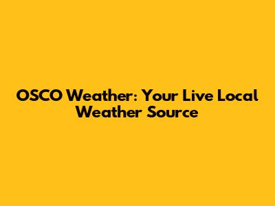 OSCO Weather: Your Live Local Weather Source