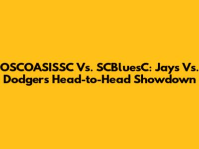 OSCOASISSC Vs. SCBluesC: Jays Vs. Dodgers Head-to-Head Showdown