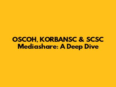 OSCOH, KORBANSC & SCSC Mediashare: A Deep Dive