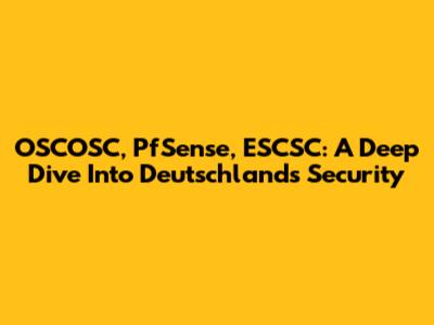 OSCOSC, PfSense, ESCSC: A Deep Dive Into Deutschland's Security