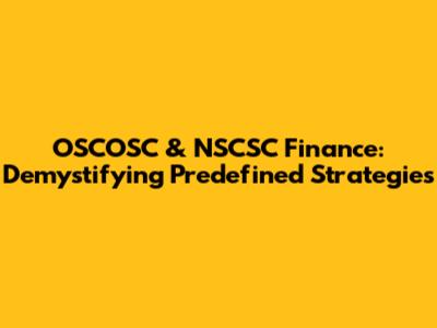 OSCOSC & NSCSC Finance: Demystifying Predefined Strategies