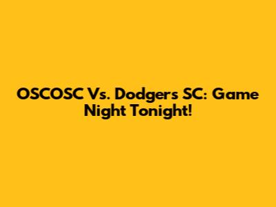 OSCOSC Vs. Dodgers SC: Game Night Tonight!