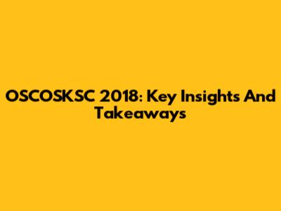 OSCOSKSC 2018: Key Insights And Takeaways