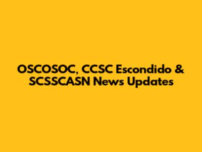 OSCOSOC, CCSC Escondido & SCSSCASN News Updates