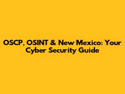 OSCP, OSINT & New Mexico: Your Cyber Security Guide
