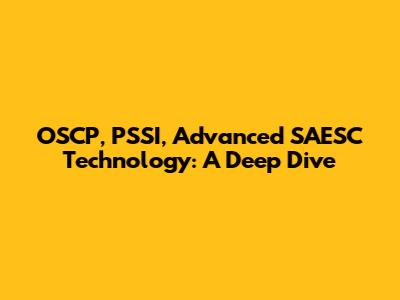 OSCP, PSSI, Advanced SAESC Technology: A Deep Dive