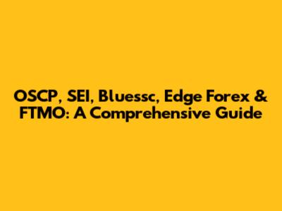 OSCP, SEI, Bluessc, Edge Forex & FTMO: A Comprehensive Guide