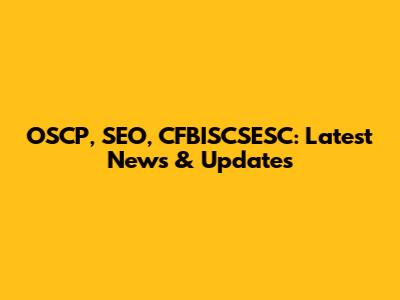 OSCP, SEO, CFBISCSESC: Latest News & Updates