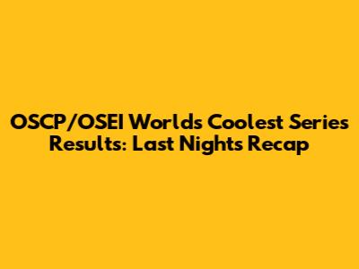 OSCP/OSEI World's Coolest Series Results: Last Night's Recap