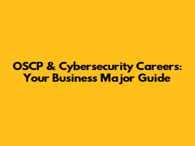 OSCP & Cybersecurity Careers: Your Business Major Guide
