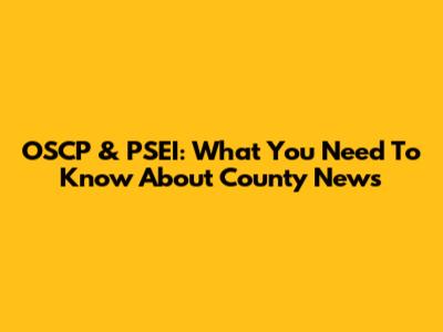 OSCP & PSEI: What You Need To Know About County News