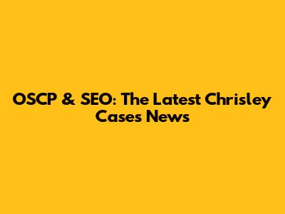 OSCP & SEO: The Latest Chrisley Cases News