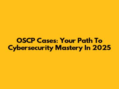 OSCP Cases: Your Path To Cybersecurity Mastery In 2025