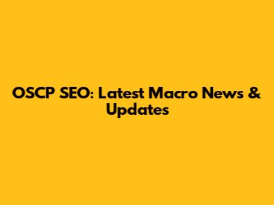 OSCP SEO: Latest Macro News & Updates