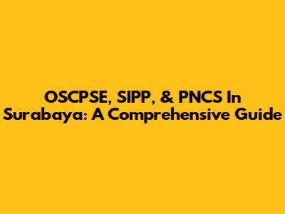 OSCPSE, SIPP, & PNCS In Surabaya: A Comprehensive Guide