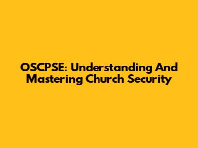 OSCPSE: Understanding And Mastering Church Security